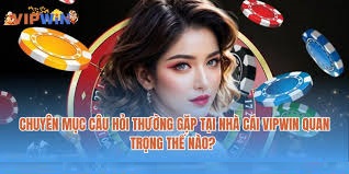 Câu hỏi thường gặp tại nhà cái VIPWIN quan trong như nào