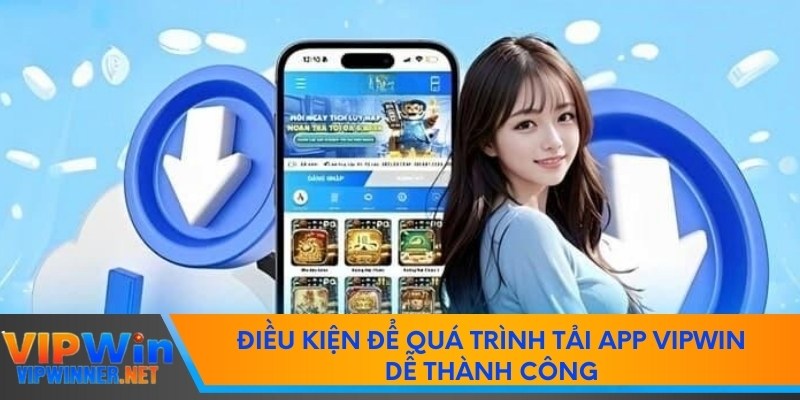 Điều kiện để quá trình tải app vipwin dễ thành công