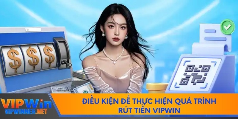 Điều kiện để thực hiện quá trình rút tiền vipwin