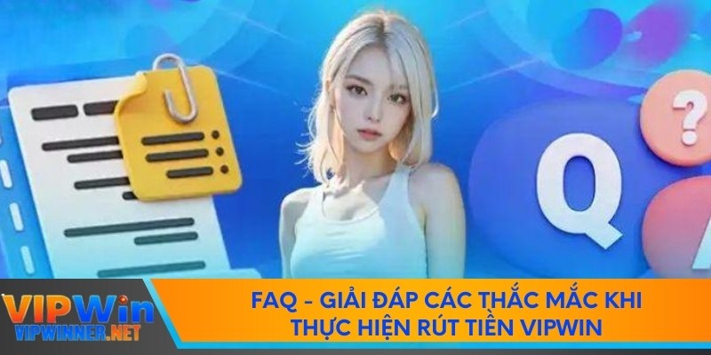 FAQ - Giải đáp các thắc mắc khi thực hiện rút tiền vipwin