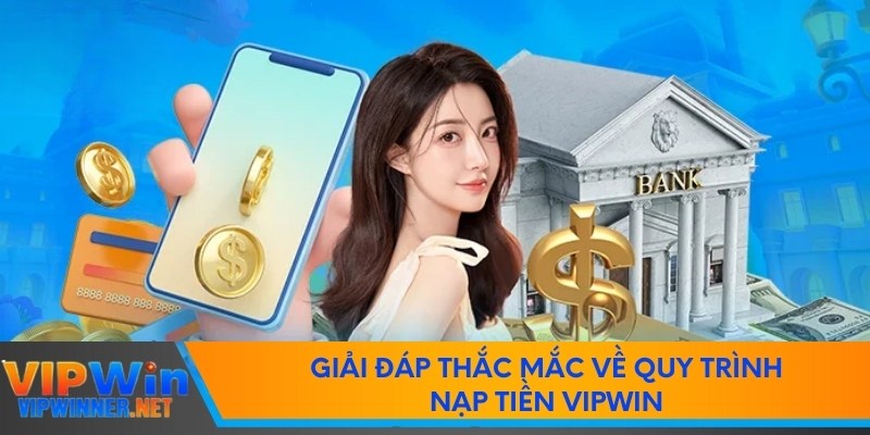 Giải đáp thắc mắc về quy trình nạp tiền VIPWIN