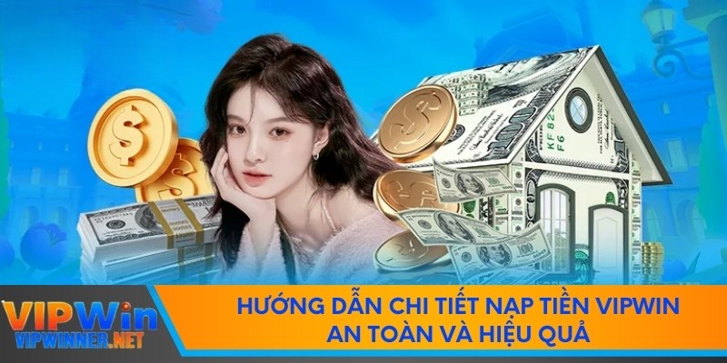 Nạp Tiền VIPWIN An Toàn Và Hiệu Quả Chỉ Với 1 Cú Click