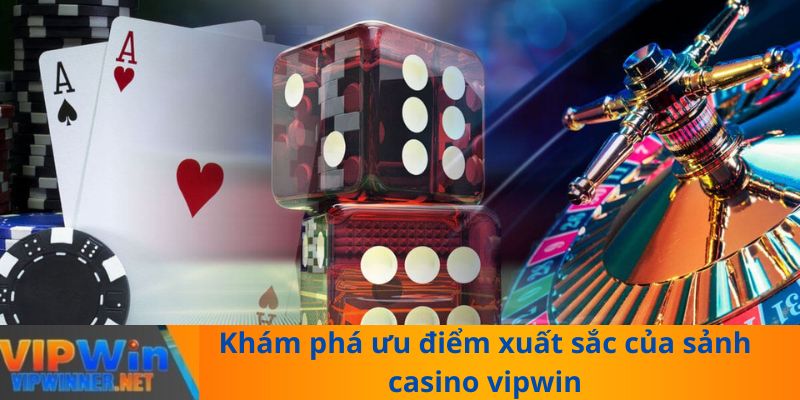 Khám phá ưu điểm xuất sắc của sảnh casino vipwin