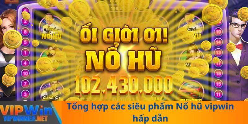 Tổng hợp các siêu phẩm Nổ hũ vipwin hấp dẫn