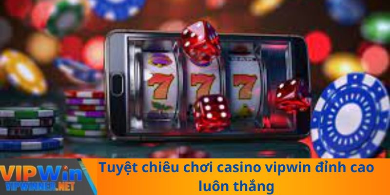 Tuyệt chiêu chơi casino vipwin đỉnh cao luôn thắng